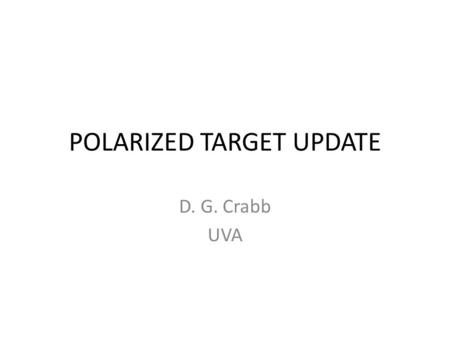 POLARIZED TARGET UPDATE D. G. Crabb UVA. Refrigerator UVA fridge and JLab Fridge clones Both leaked badly (from the same place) after ~20 years of operation.