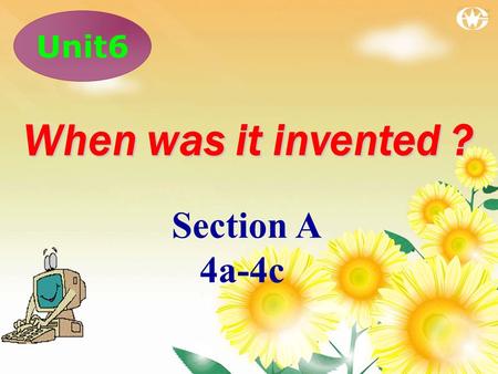 Section A 4a-4c Unit6 When was it invented ?. Check the homework 3b. 1. Who is called “the saint of tea”? 2. What is Cha Jing about? 3. When was tea brought.