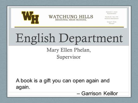 English Department Mary Ellen Phelan, Supervisor A book is a gift you can open again and again. – Garrison Keillor.