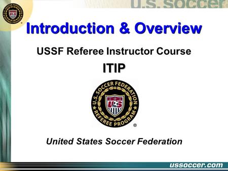 Introduction & Overview USSF Referee Instructor CourseITIP United States Soccer Federation.