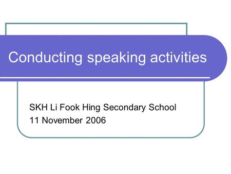Conducting speaking activities SKH Li Fook Hing Secondary School 11 November 2006.