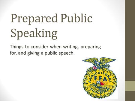 Prepared Public Speaking Things to consider when writing, preparing for, and giving a public speech.