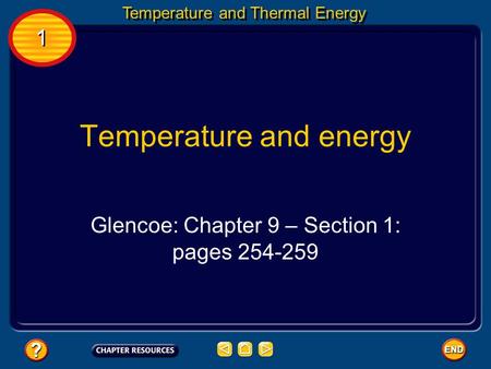 1 1 Temperature and Thermal Energy Temperature and energy Glencoe: Chapter 9 – Section 1: pages 254-259.