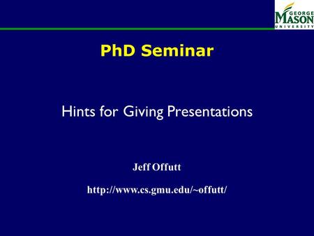 PhD Seminar Hints for Giving Presentations Jeff Offutt