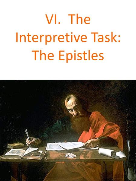 VI. The Interpretive Task: The Epistles. The Nature of an Epistle 1. Name of writer (I Cor. 1:1) 2. Name of recipient (I Cor. 1:2) 3. Greeting (I Cor.