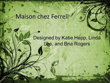 Maison chez Ferrell Designed by Katie Hepp, Linda Lee, and Bria Rogers.
