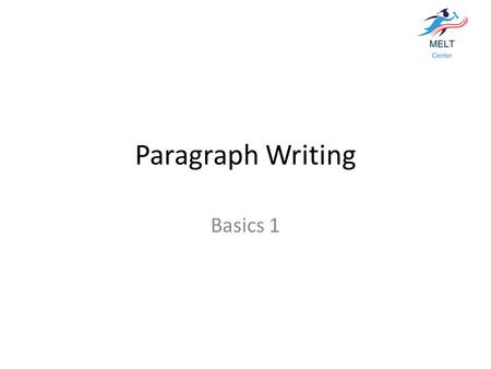Paragraph Writing Basics 1. The building blocks Main IdeaSupporting IdeaSummary Sentence pargraph writing - MELTCenter publication2.