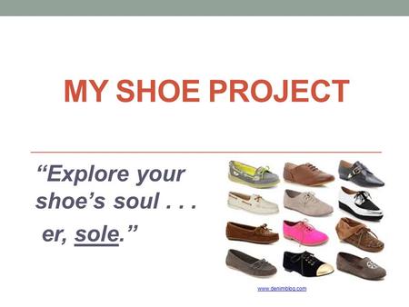 MY SHOE PROJECT “Explore your shoe’s soul... er, sole.” www.denimblog.com.