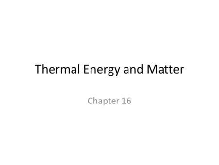 Thermal Energy and Matter Chapter 16. Heat Heat is the transfer of thermal energy from one object to another due to a temperature difference – Flows from.