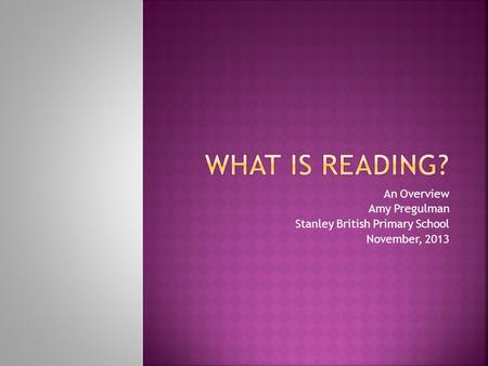 An Overview Amy Pregulman Stanley British Primary School November, 2013.