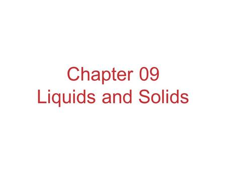 Chapter 09 Liquids and Solids. States of Matter Because in the solid and liquid states particles are closer together, we refer to them as condensed phases.