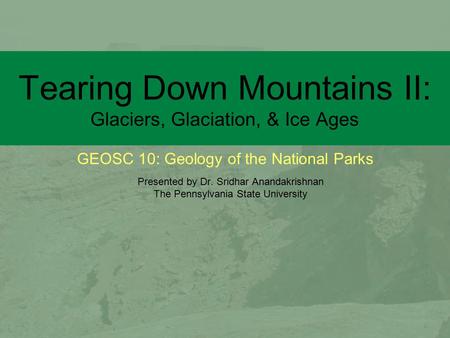 Tearing Down Mountains II: Glaciers, Glaciation, & Ice Ages