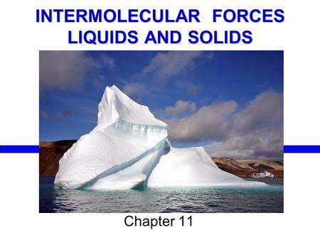 INTERMOLECULAR FORCES LIQUIDS AND SOLIDS Chapter 11.