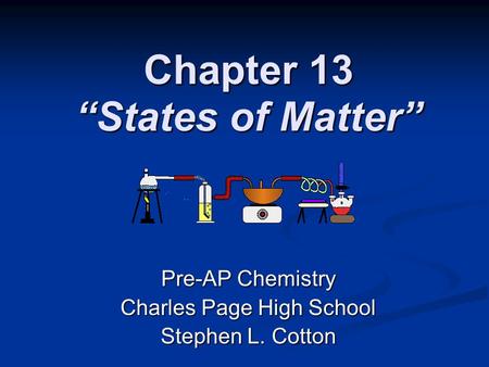 Chapter 13 “States of Matter” Pre-AP Chemistry Charles Page High School Stephen L. Cotton.