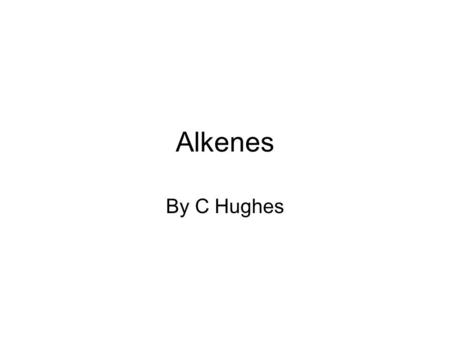 Alkenes By C Hughes. At the end of this lesson you should know: That bonding in alkenes involves a double bond. That the arrangement C=C is planar Understand.