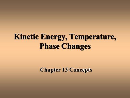 Kinetic Energy, Temperature, Phase Changes Chapter 13 Concepts.