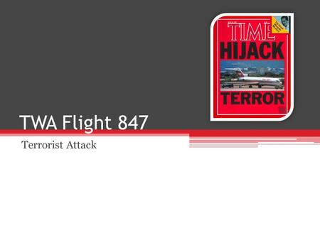 TWA Flight 847 Terrorist Attack. The Flight June 14, 1985 Boeing 727 In route from Athens to Rome 153 passengers and crew members.