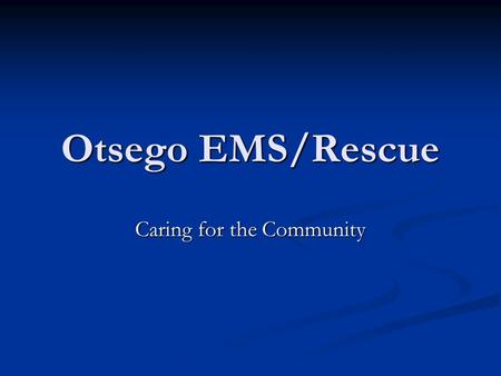 Otsego EMS/Rescue Caring for the Community. Station 6/8 -EMS/Rescue Headquarters 100 McLouth Gaylord, MI.