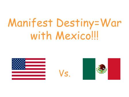 Manifest Destiny=War with Mexico!!!