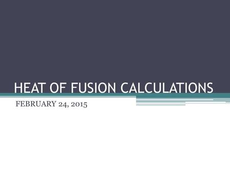 HEAT OF FUSION CALCULATIONS FEBRUARY 24, 2015. SCIENCE STARTER DO THE SCIENCE STARTER TAKE 3 MINUTES YOU ARE SEATED AND SILENT.