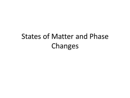 States of Matter and Phase Changes. Kinetic Theory of Matter: Matter is made of particles that are in constant motion – Describes how close together the.