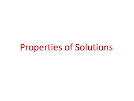 Properties of Solutions. Solutions Solutions are homogeneous mixtures of two or more pure substances. In a solution, the solute is dispersed uniformly.