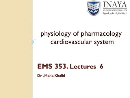 EMS 353. Lectures 6 Dr. Maha Khalid physiology of pharmacology cardiovascular system.