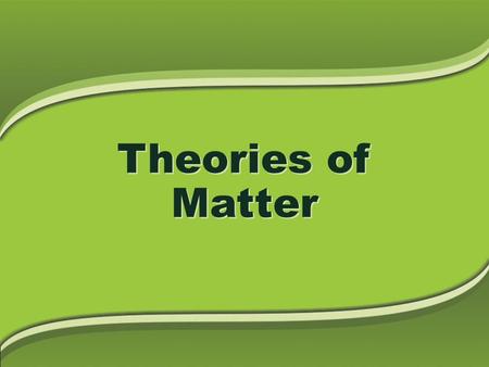 Theories of Matter. usually rigid, having definite shape and volume Solids.