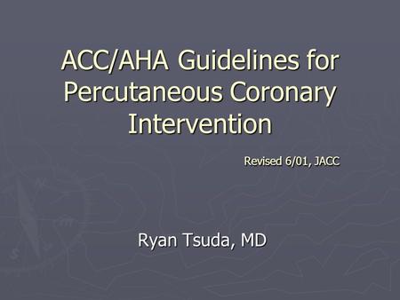 ACC/AHA Guidelines for Percutaneous Coronary Intervention Revised 6/01, JACC Ryan Tsuda, MD.