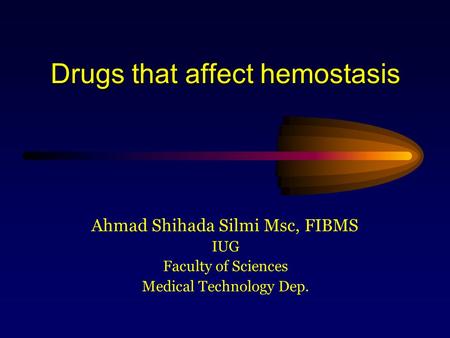 Drugs that affect hemostasis Ahmad Shihada Silmi Msc, FIBMS IUG Faculty of Sciences Medical Technology Dep.