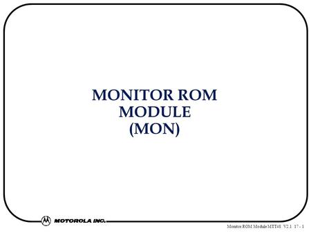Monitor ROM Module MTT48 V2.1 17 - 1 MONITOR ROM MODULE (MON)