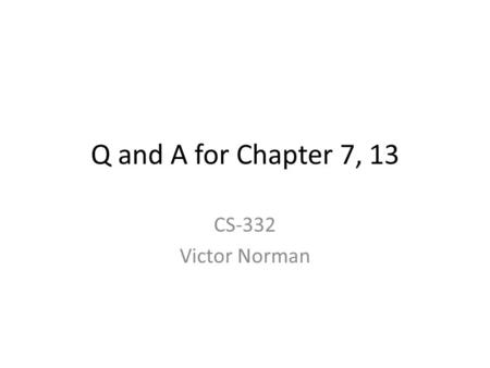 Q and A for Chapter 7, 13 CS-332 Victor Norman. Coaxial Cable Q: What exactly is at the center of a coaxial cable? Is it just one wire in the middle?