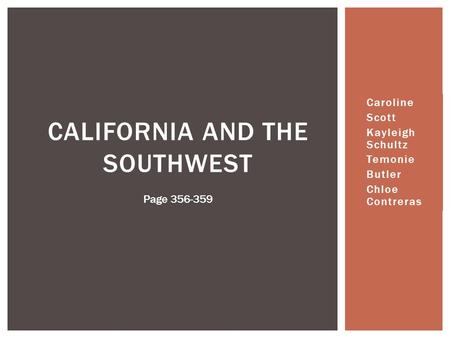 Caroline Scott Kayleigh Schultz Temonie Butler Chloe Contreras CALIFORNIA AND THE SOUTHWEST Page 356-359.