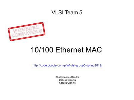 VLSI Team 5 10/100 Ethernet MAC  Chatziioannou Dimitris Delivos Giannis Katsiris Giannis.
