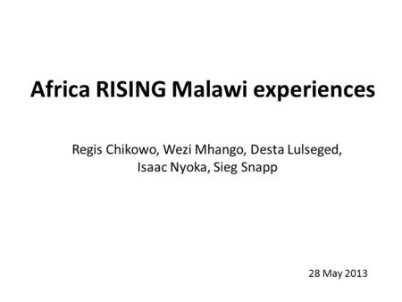 Africa RISING Malawi experiences Regis Chikowo, Wezi Mhango, Desta Lulseged, Isaac Nyoka, Sieg Snapp 28 May 2013.