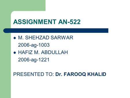 ASSIGNMENT AN-522 M. SHEHZAD SARWAR 2006-ag-1003 HAFIZ M. ABDULLAH 2006-ag-1221 PRESENTED TO: Dr. FAROOQ KHALID.