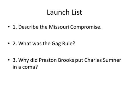 Launch List 1. Describe the Missouri Compromise.