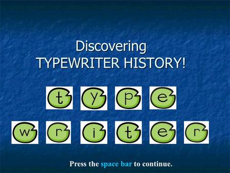 Discovering TYPEWRITER HISTORY! Press the space bar to continue.
