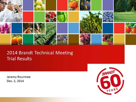 2014 Brandt Technical Meeting Trial Results Jeremy Rountree Dec. 2, 2014.