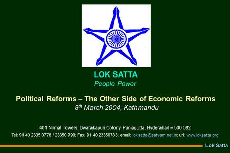 Lok Satta Political Reforms – The Other Side of Economic Reforms 8 th March 2004, Kathmandu LOK SATTA People Power 401 Nirmal Towers, Dwarakapuri Colony,