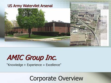 AMIC Group Inc. “Knowledge + Experience = Excellence” US Army Watervliet Arsenal Corporate Overview.