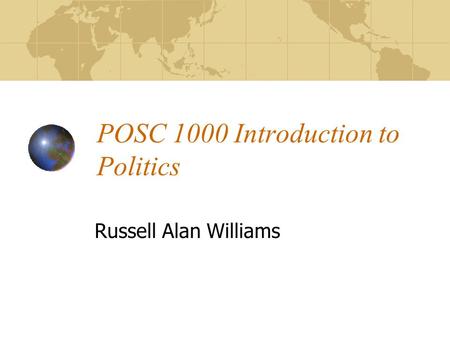 POSC 1000 Introduction to Politics Russell Alan Williams.