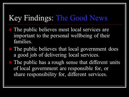 Key Findings: The Good News The public believes most local services are important to the personal wellbeing of their families. The public believes that.