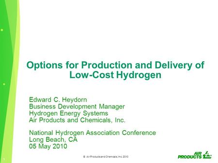 1 © Air Products and Chemicals, Inc. 2010 Options for Production and Delivery of Low-Cost Hydrogen Edward C. Heydorn Business Development Manager Hydrogen.