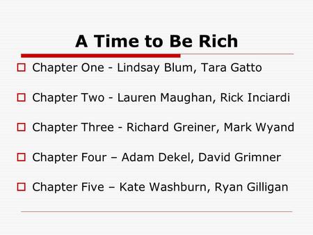 A Time to Be Rich  Chapter One - Lindsay Blum, Tara Gatto  Chapter Two - Lauren Maughan, Rick Inciardi  Chapter Three - Richard Greiner, Mark Wyand.