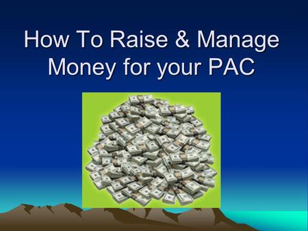How To Raise & Manage Money for your PAC. Formula For Success Raise $1,000,000 Have a Good Reputation Promote Accountability Perception of Crisis Neutralize.