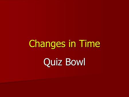 Changes in Time Quiz Bowl. Question Define Evolution.