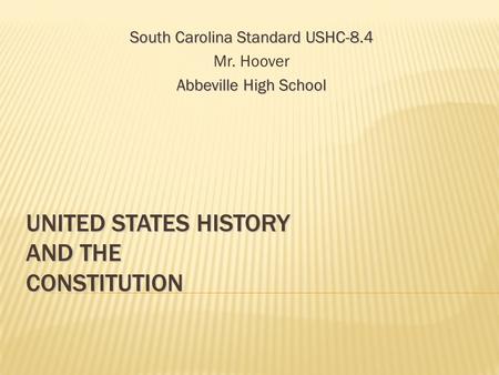 UNITED STATES HISTORY AND THE CONSTITUTION South Carolina Standard USHC-8.4 Mr. Hoover Abbeville High School.