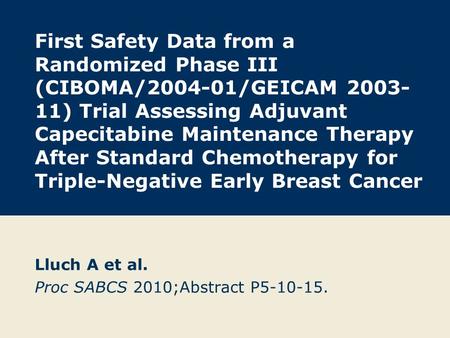 First Safety Data from a Randomized Phase III (CIBOMA/2004-01/GEICAM 2003- 11) Trial Assessing Adjuvant Capecitabine Maintenance Therapy After Standard.