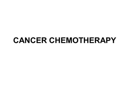 CANCER CHEMOTHERAPY. General Principles of Action of Anticancer Drugs A. Treatment strategies B. Treatment regimens and scheduling C. Problems associated.